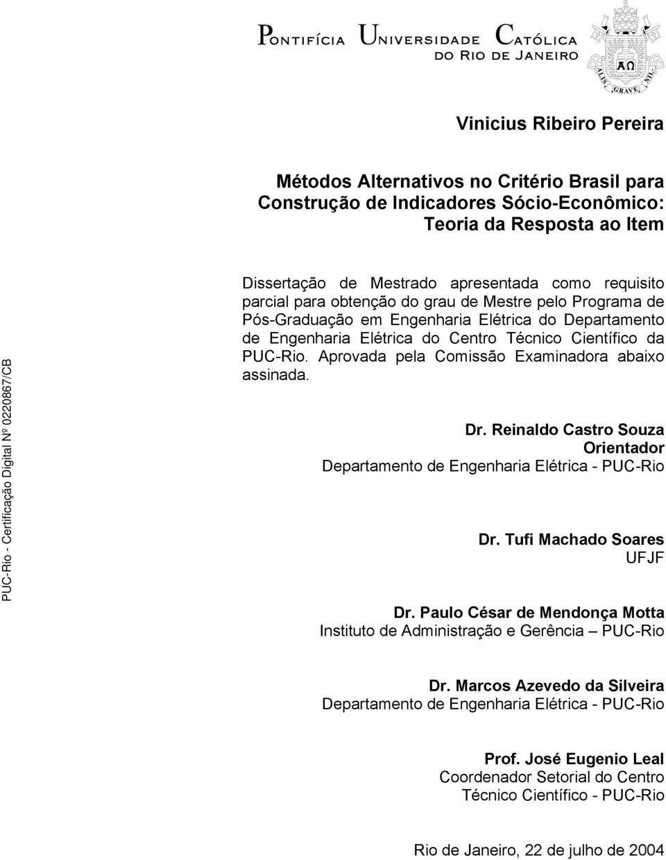 Aprovada pela Comissão Examinadora abaixo assinada. Dr. Reinaldo Castro Souza Orientador Departamento de Engenharia Elétrica - PUC-Rio Dr. Tufi Machado Soares UFJF Dr.