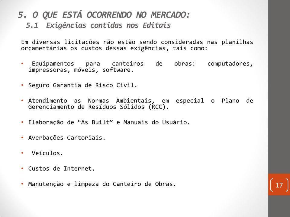 exigências, tais como: Equipamentos para canteiros de obras: computadores, impressoras, móveis, software. Seguro Garantia de Risco Civil.