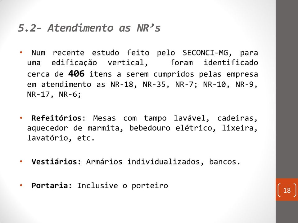 NR-10, NR-9, NR-17, NR-6; Refeitórios: Mesas com tampo lavável, cadeiras, aquecedor de marmita, bebedouro