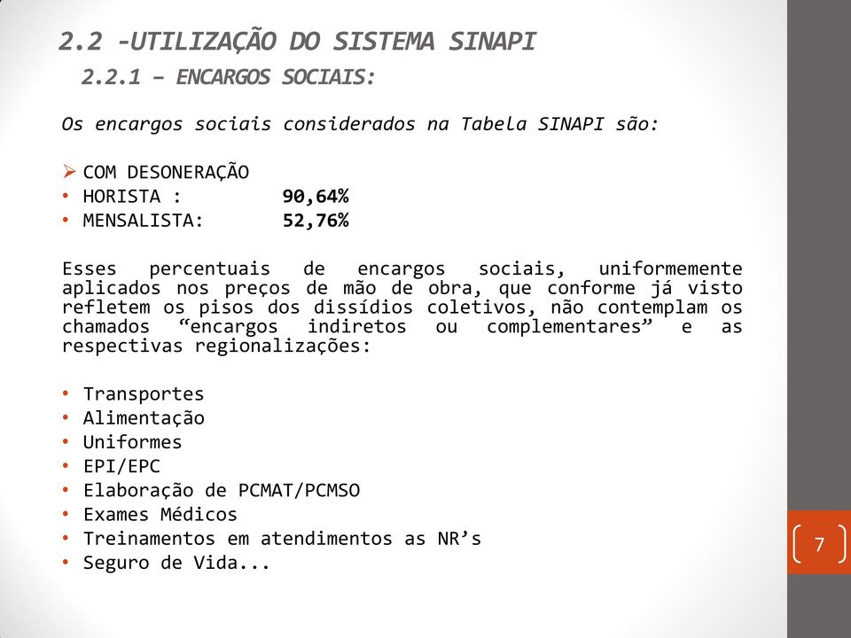 refletem os pisos dos dissídios coletivos, não contemplam os chamados encargos indiretos ou complementares e as respectivas