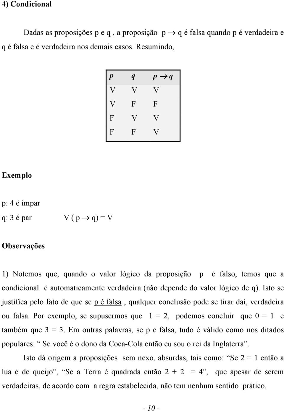 automaticamente verdadeira (não depende do valor lógico de q). Isto se justifica pelo fato de que se p é falsa, qualquer conclusão pode se tirar daí, verdadeira ou falsa.