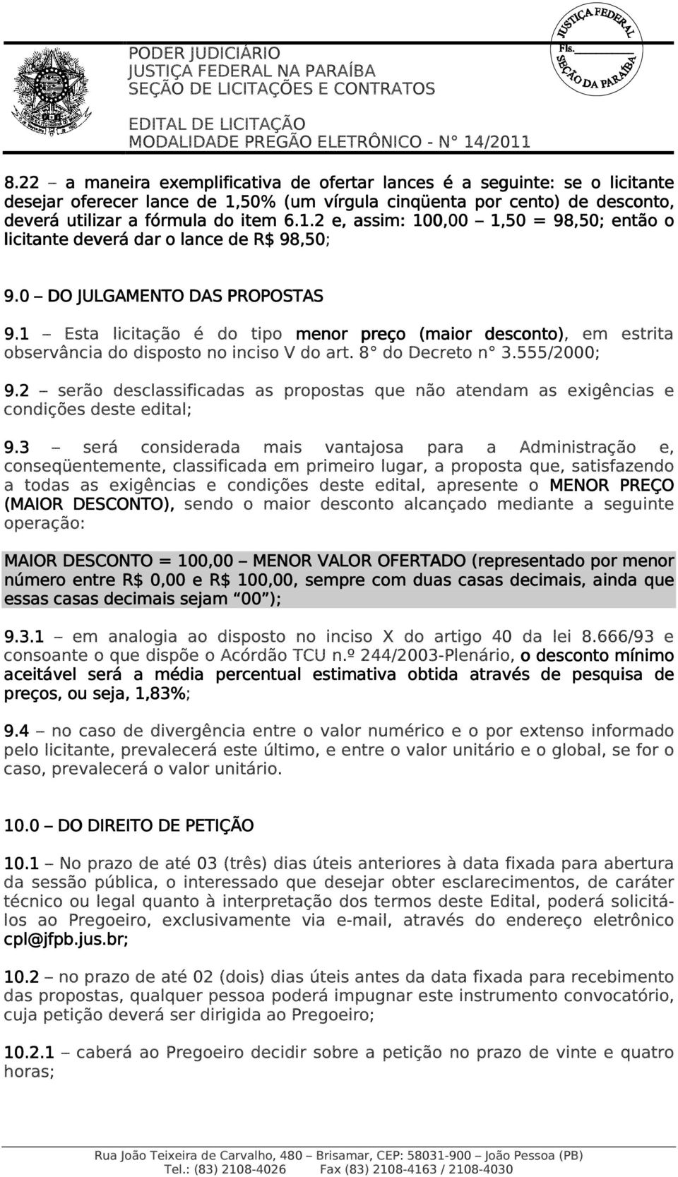 1.2 e, assim: 100,00 1,50 = 98,50; ; então o licitante deverá dar o lance de R$ 98,50; 9.0 DO JULGAMENTO DAS PROPOSTAS 9.