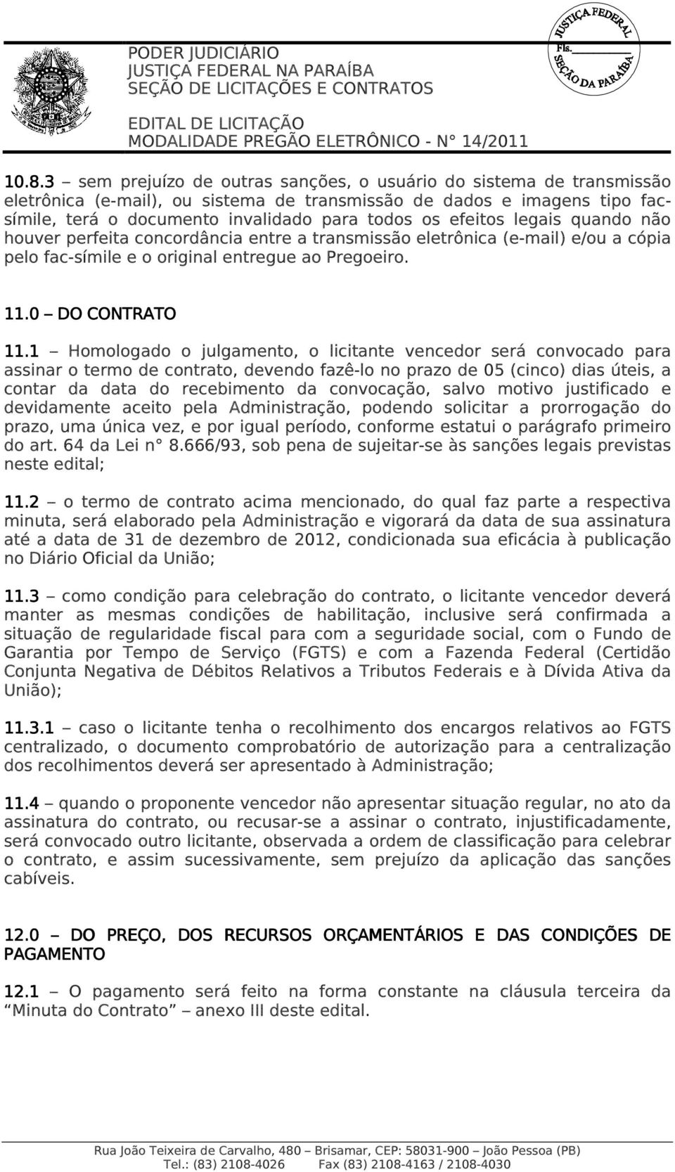 efeitos legais quando não houver perfeita concordância entre a transmissão eletrônica (e-mail) e/ou a cópia pelo fac-símile e o original entregue ao Pregoeiro. 11.0 DO CONTRATO 11.