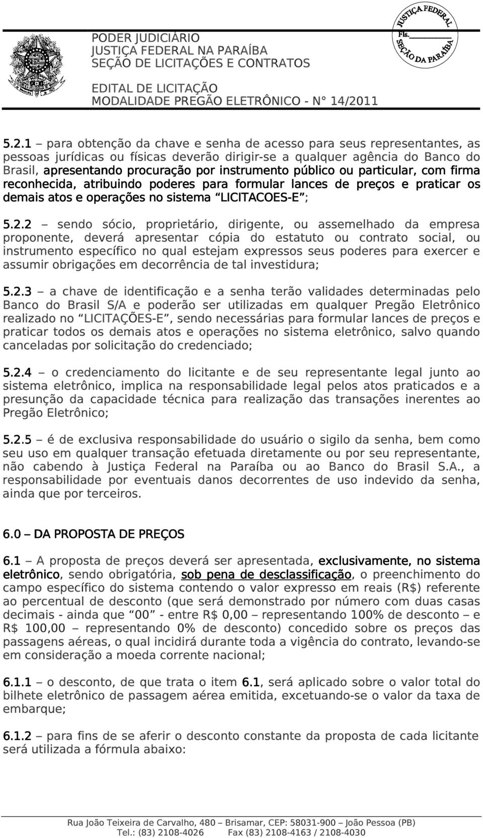 público ou particular, com firma reconhecida, atribuindo poderes para formular lances de preços e praticar os demais atos e operações no sistema LICITACOES-E E ; 5.2.