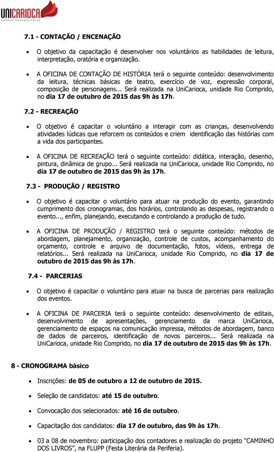 .. Será realizada na UniCarioca, unidade Rio Comprido, no dia 17 de outubro de 2015 das 9h às 17h. 7.