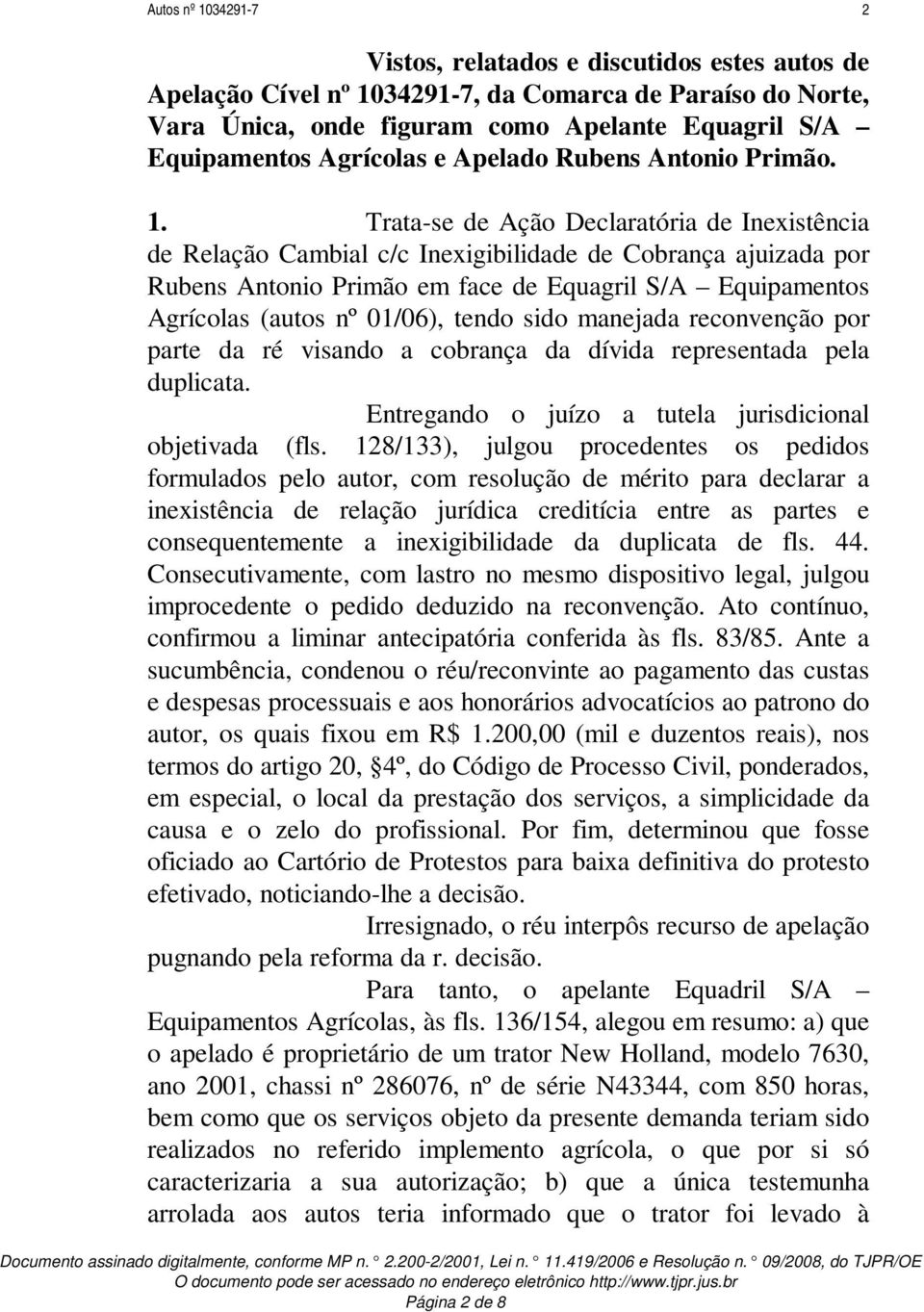 Trata-se de Ação Declaratória de Inexistência de Relação Cambial c/c Inexigibilidade de Cobrança ajuizada por Rubens Antonio Primão em face de Equagril S/A Equipamentos Agrícolas (autos nº 01/06),