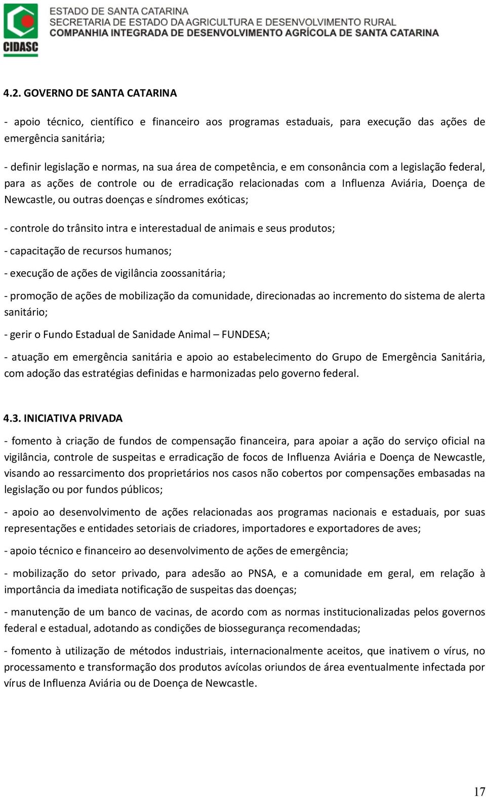 controle do trânsito intra e interestadual de animais e seus produtos; capacitação de recursos humanos; execução de ações de vigilância zoossanitária; promoção de ações de mobilização da comunidade,