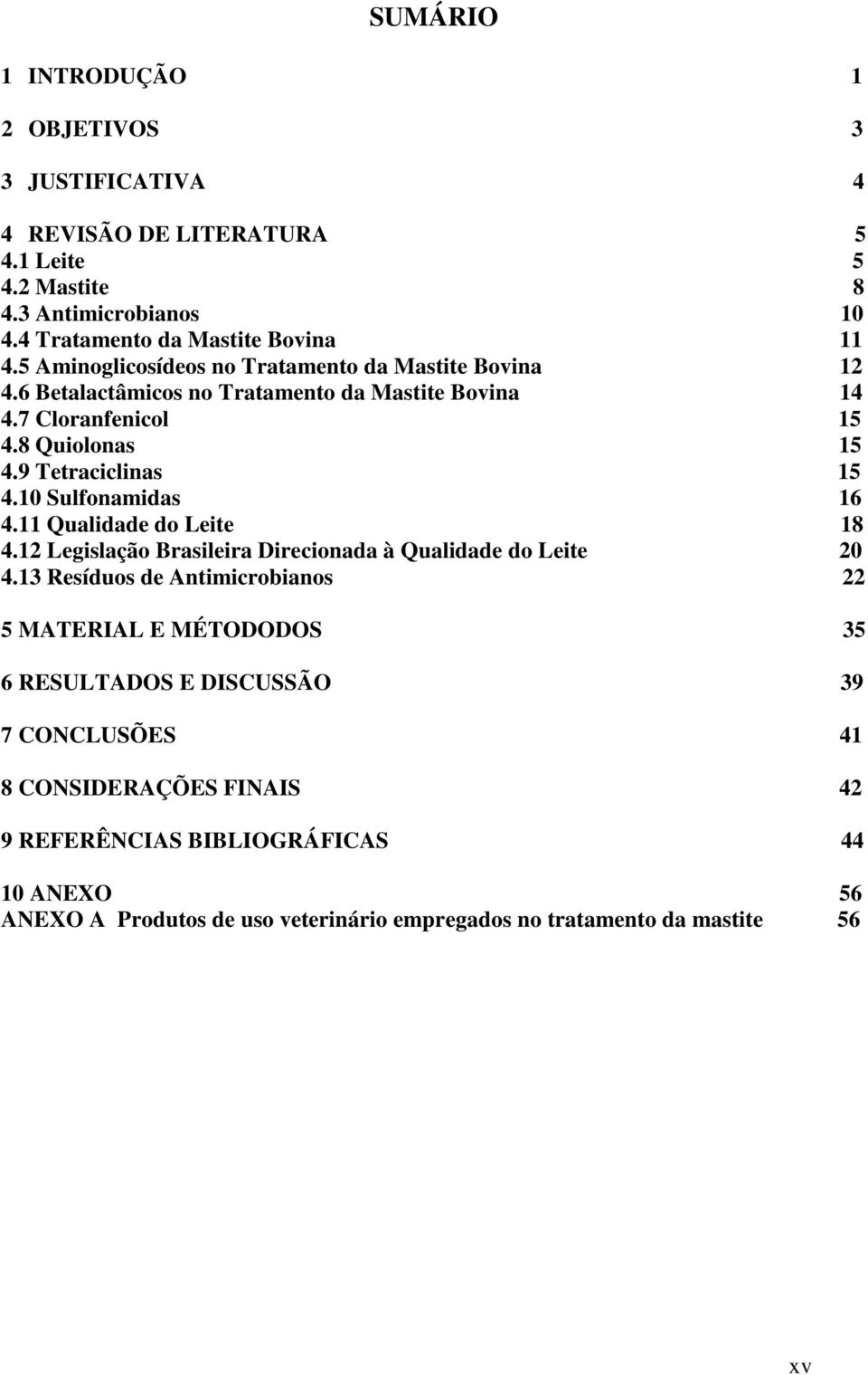 10 Sulfonamidas 16 4.11 Qualidade do Leite 18 4.12 Legislação Brasileira Direcionada à Qualidade do Leite 20 4.