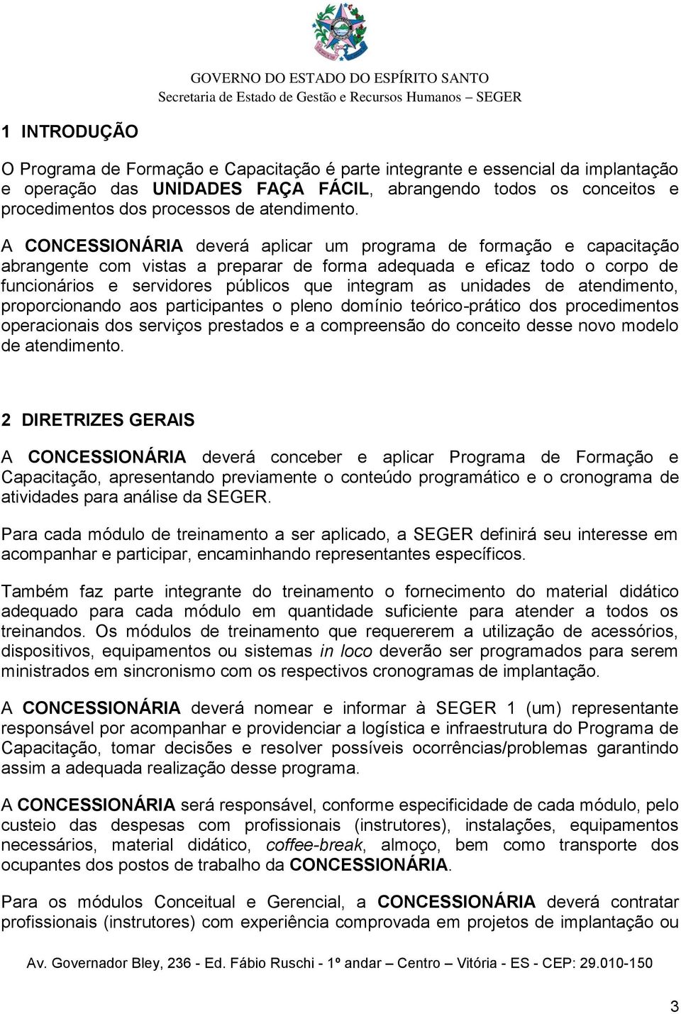 A CONCESSIONÁRIA deverá aplicar um programa de formação e capacitação abrangente com vistas a preparar de forma adequada e eficaz todo o corpo de funcionários e servidores públicos que integram as