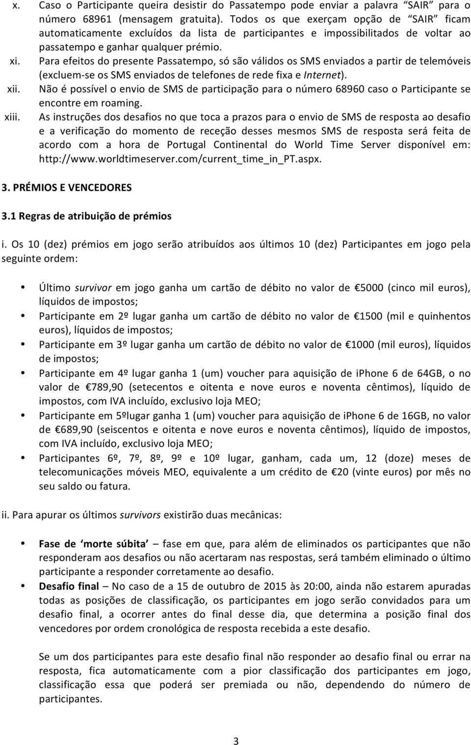 Para efeitos do presente Passatempo, só são válidos os SMS enviados a partir de telemóveis (excluem- se os SMS enviados de telefones de rede fixa e Internet). xii.