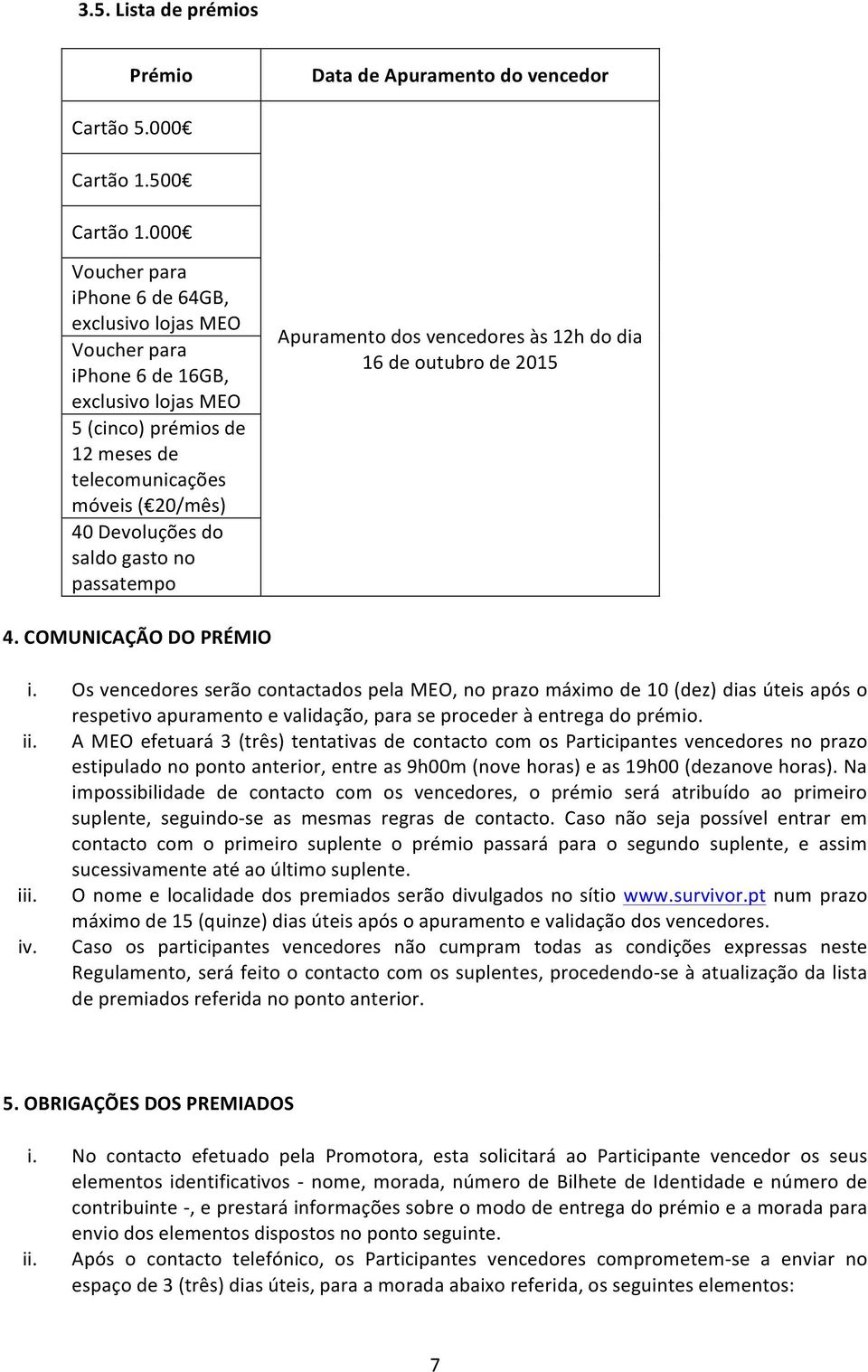 gasto no passatempo Apuramento dos vencedores às 12h do dia 16 de outubro de 2015 4. COMUNICAÇÃO DO PRÉMIO i.