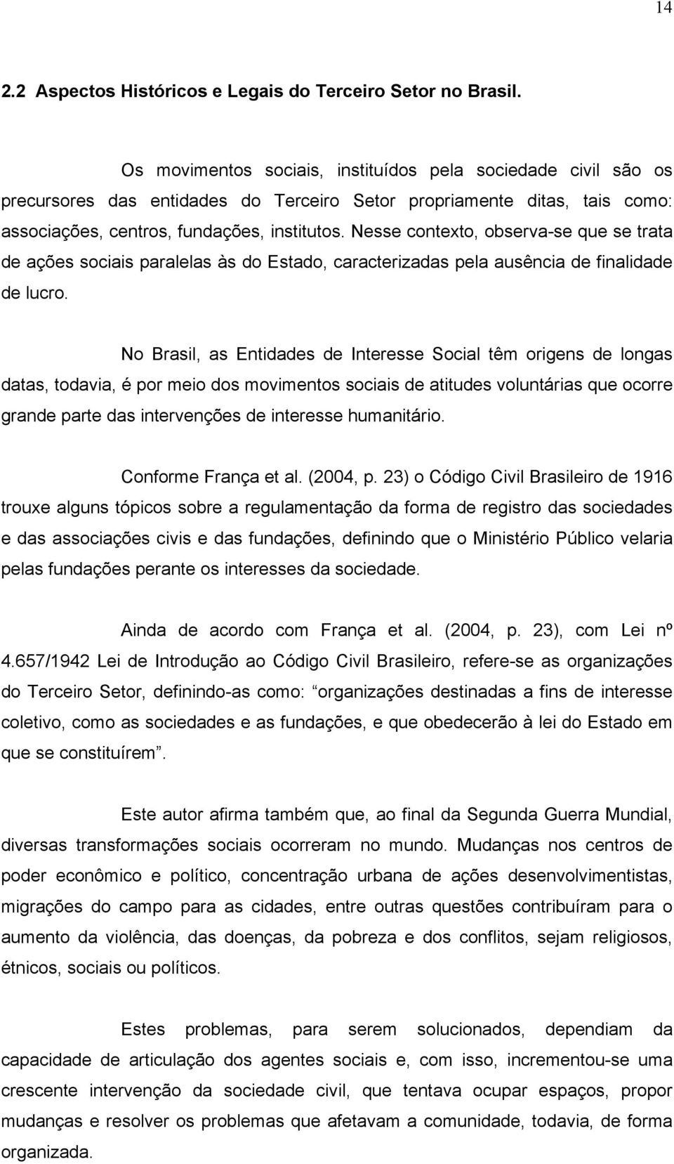 Nesse contexto, observa-se que se trata de ações sociais paralelas às do Estado, caracterizadas pela ausência de finalidade de lucro.