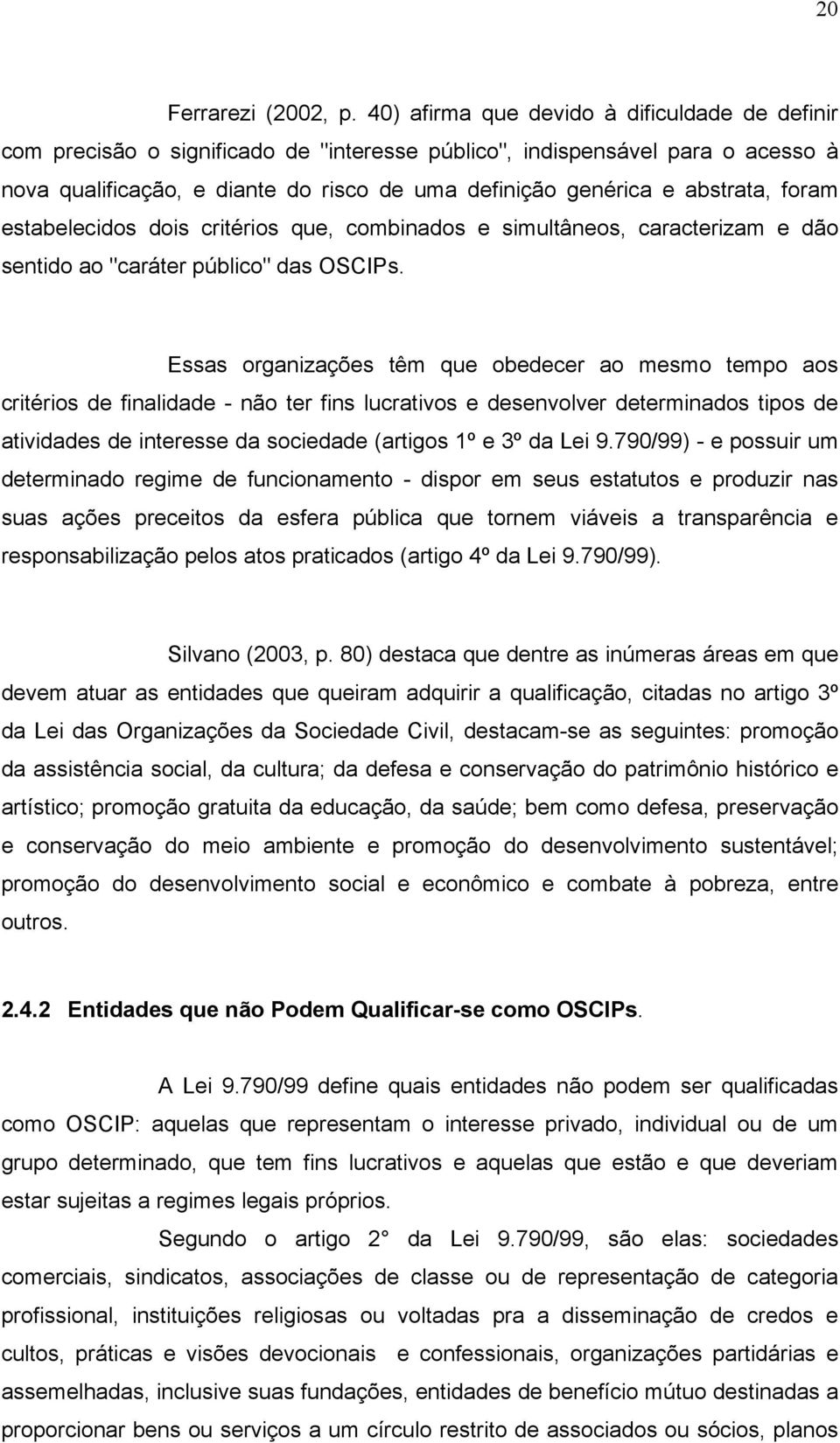 abstrata, foram estabelecidos dois critérios que, combinados e simultâneos, caracterizam e dão sentido ao "caráter público" das OSCIPs.