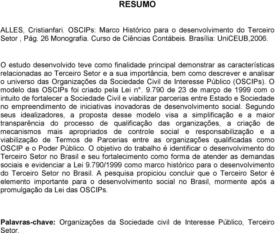 Sociedade Civil de Interesse Público (OSCIPs). O modelo das OSCIPs foi criado pela Lei n. 9.