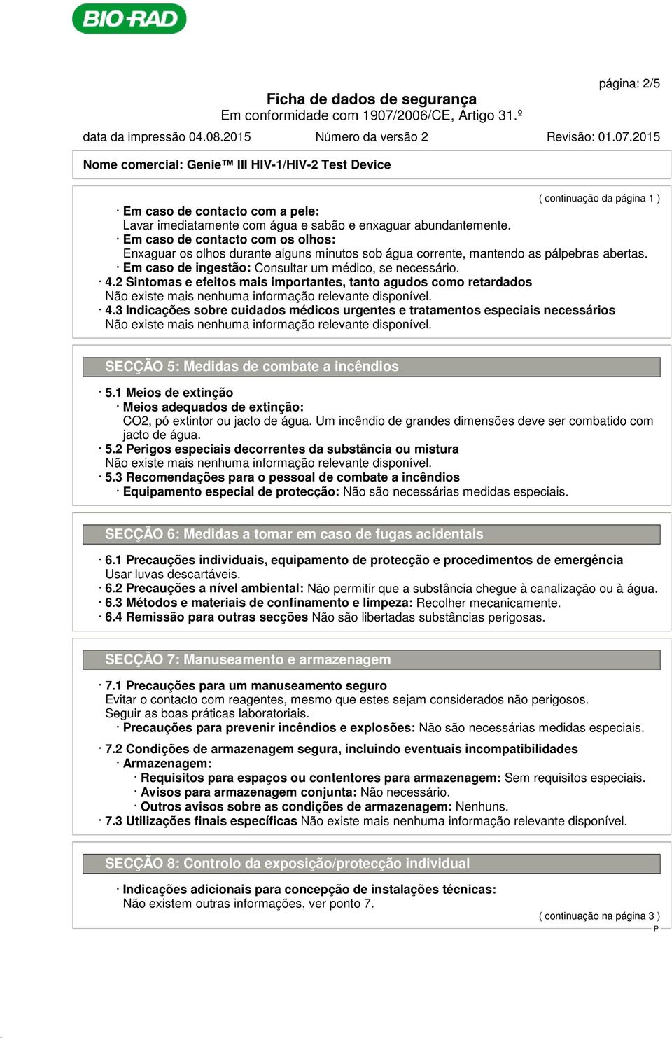 2 Sintomas e efeitos mais importantes, tanto agudos como retardados 4.3 Indicações sobre cuidados médicos urgentes e tratamentos especiais necessários SECÇÃO 5: Medidas de combate a incêndios 5.