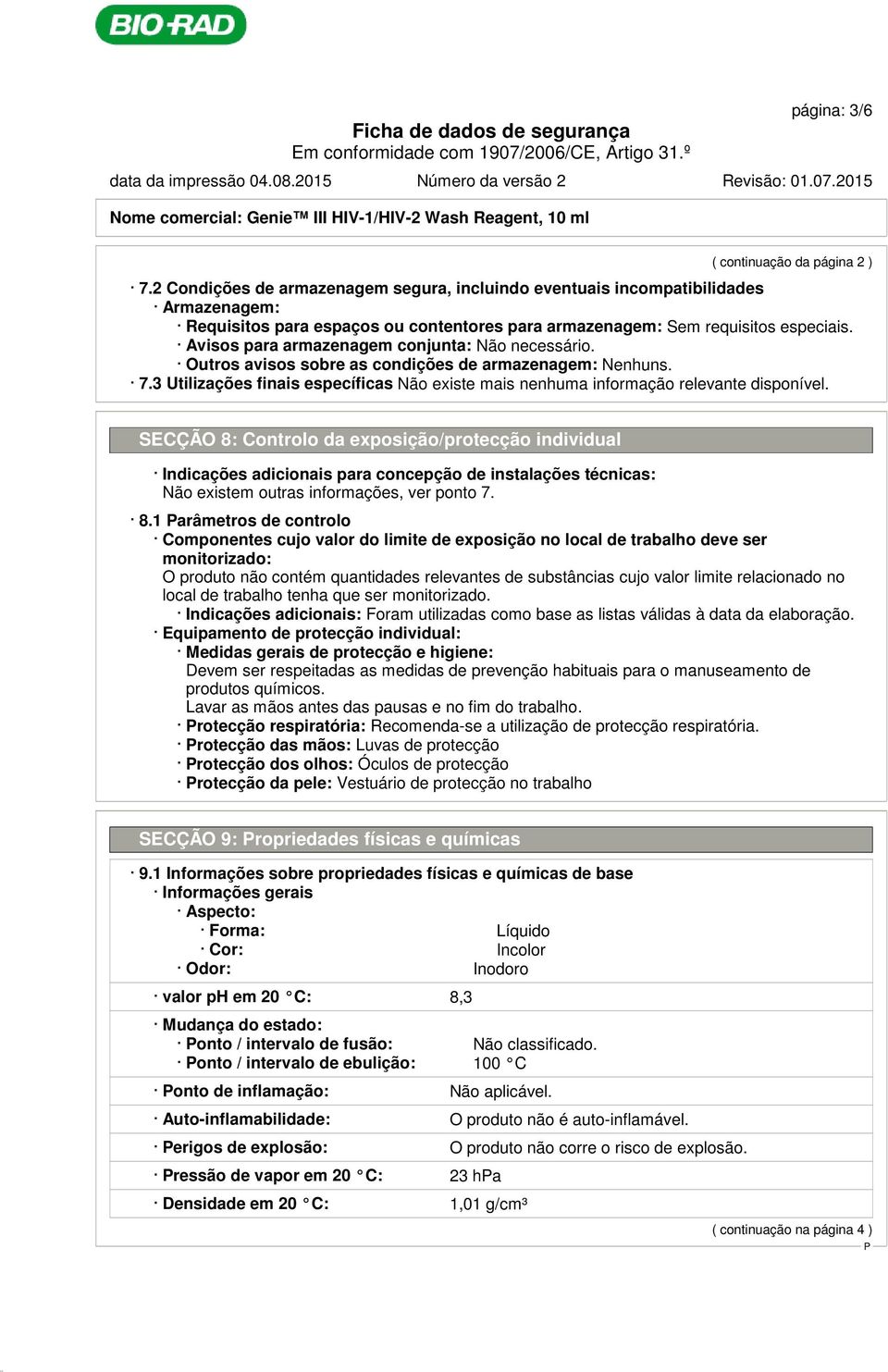 Avisos para armazenagem conjunta: Não necessário. Outros avisos sobre as condições de armazenagem: Nenhuns. 7.