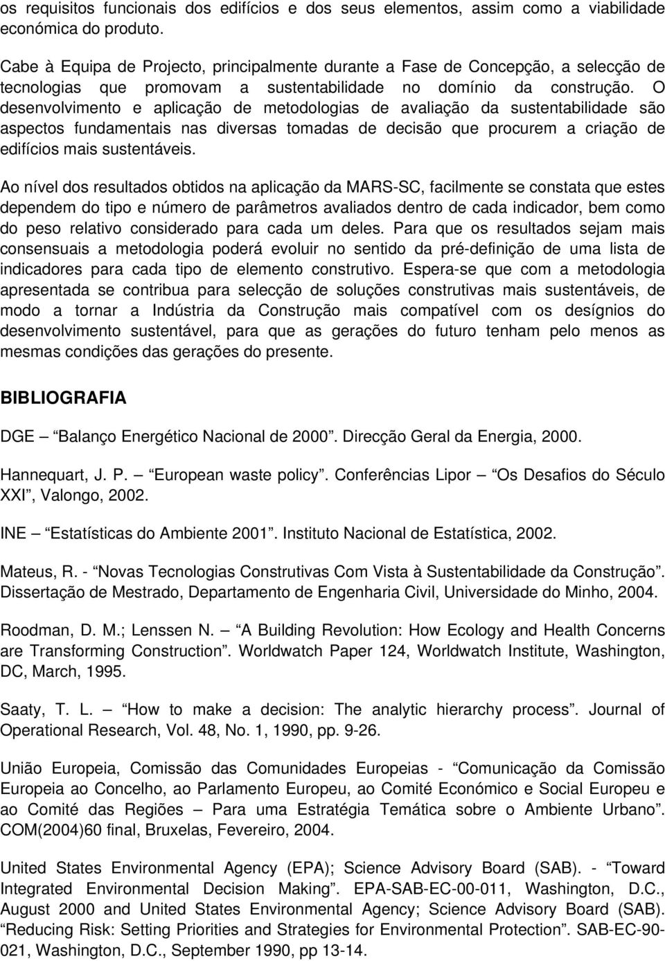 O desenvolvmento e aplcação de metodologas de avalação da sustentabldade são aspectos fundamentas nas dversas tomadas de decsão que procurem a cração de edfícos mas sustentáves.