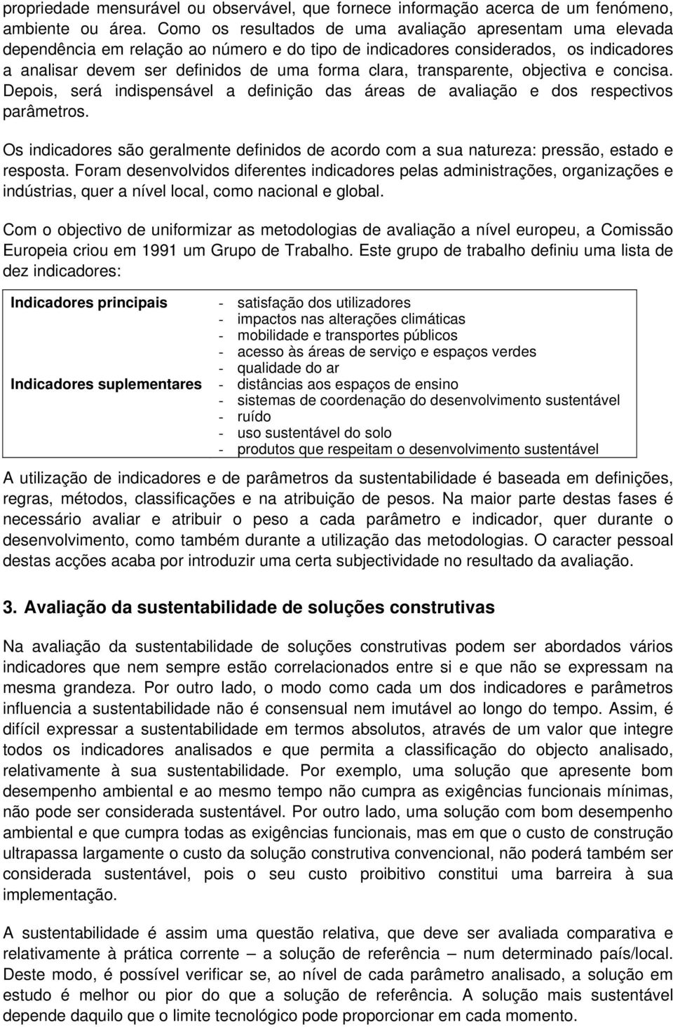 objectva e concsa. Depos, será ndspensável a defnção das áreas de avalação e dos respectvos parâmetros. Os ndcadores são geralmente defndos de acordo com a sua natureza: pressão, estado e resposta.