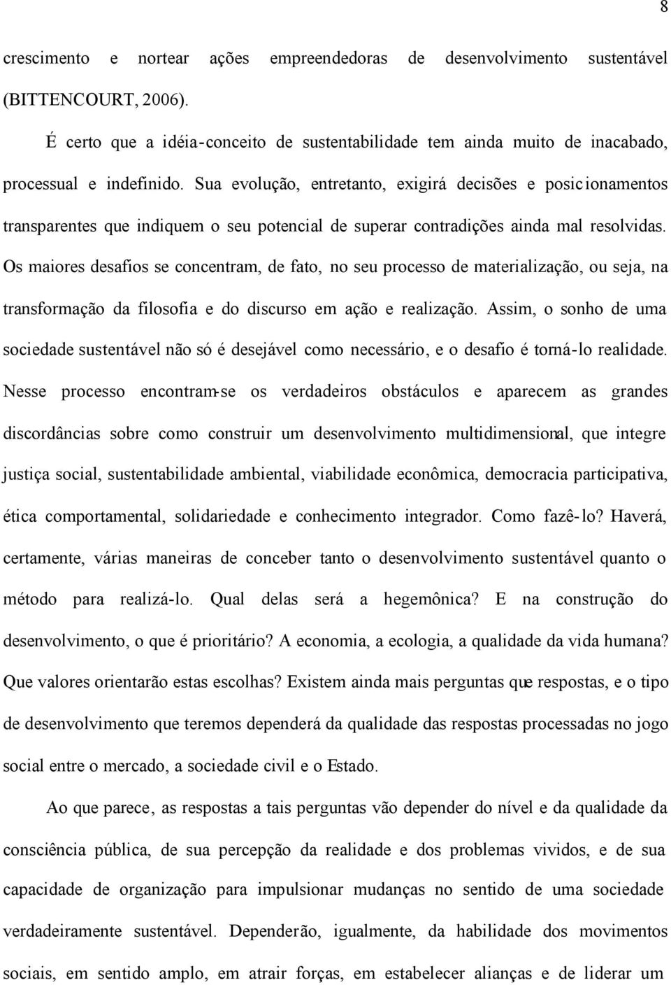 Os maiores desafios se concentram, de fato, no seu processo de materialização, ou seja, na transformação da filosofia e do discurso em ação e realização.