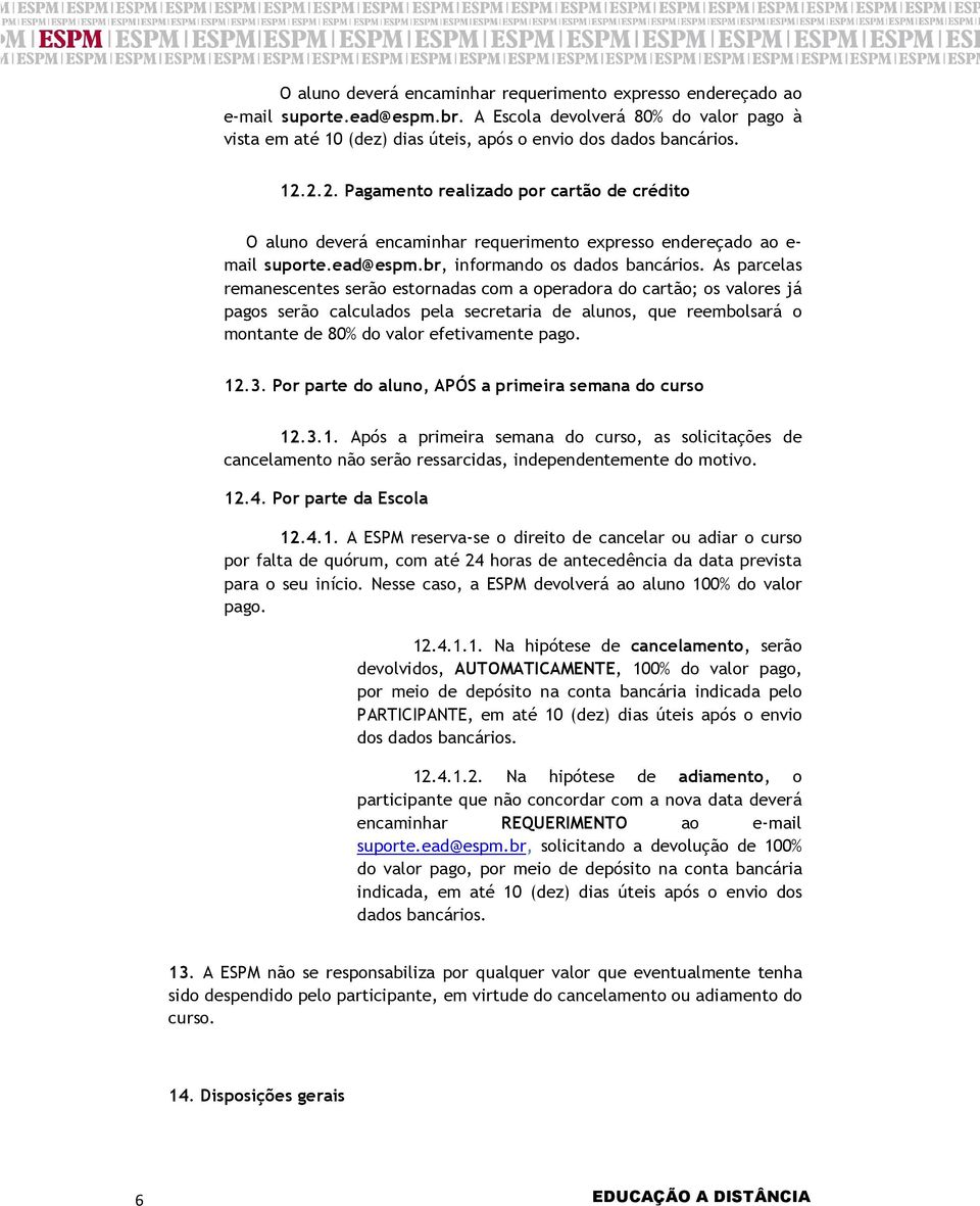 As parcelas remanescentes serão estornadas com a operadora do cartão; os valores já pagos serão calculados pela secretaria de alunos, que reembolsará o montante de 80% do valor efetivamente pago. 12.