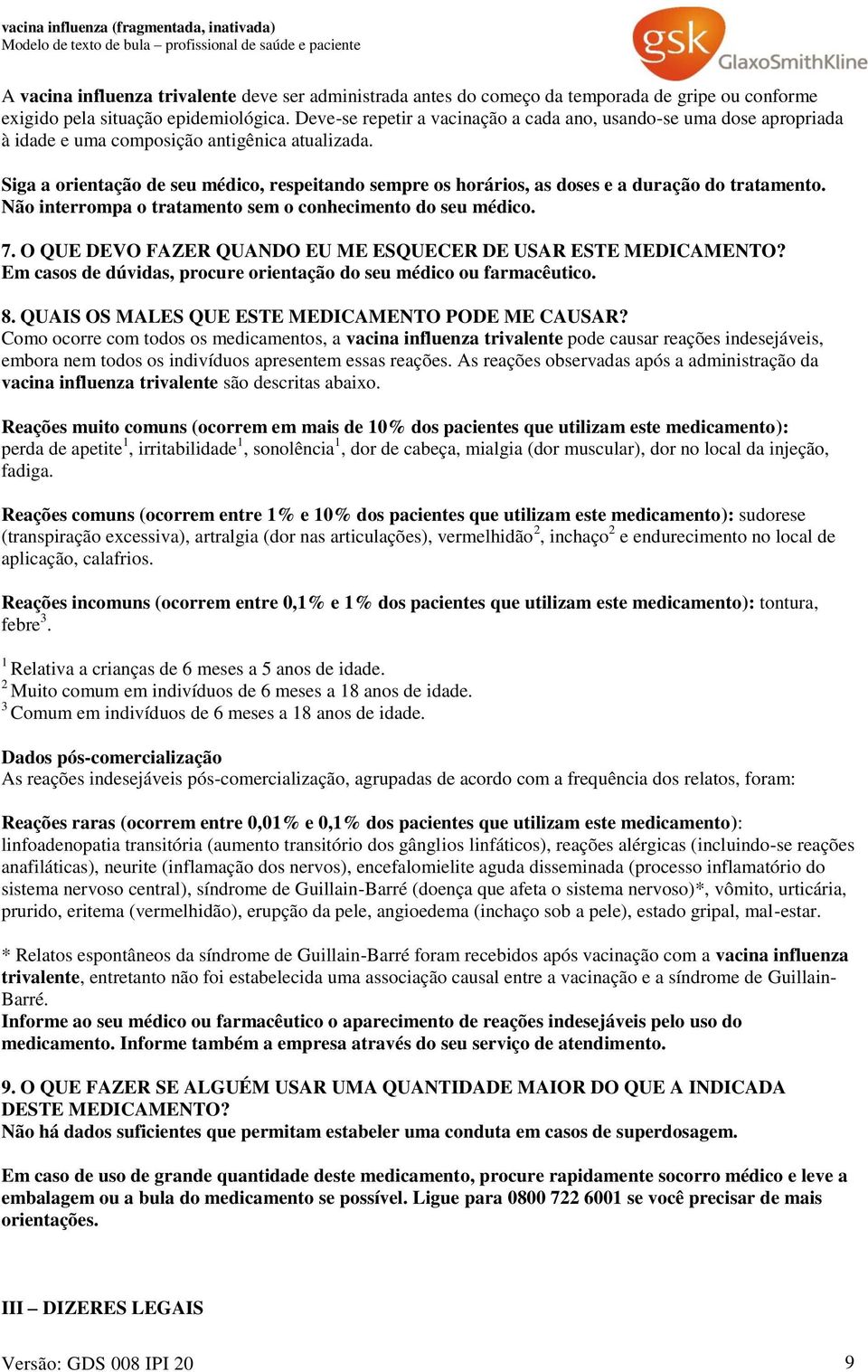 Siga a orientação de seu médico, respeitando sempre os horários, as doses e a duração do tratamento. Não interrompa o tratamento sem o conhecimento do seu médico. 7.