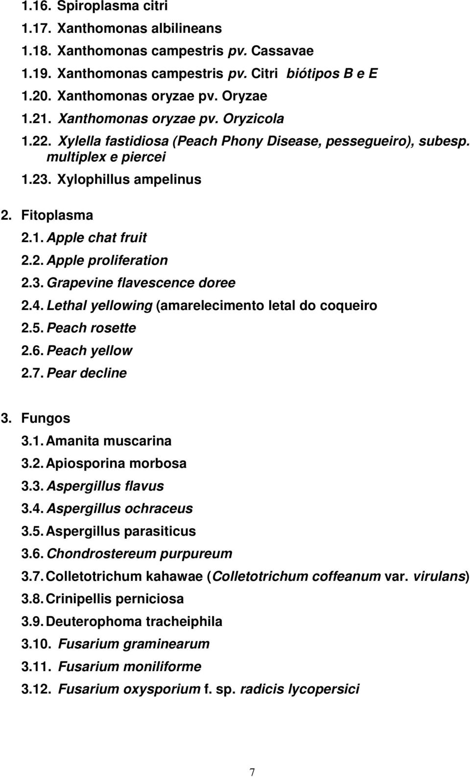 3. Grapevine flavescence doree 2.4. Lethal yellowing (amarelecimento letal do coqueiro 2.5. Peach rosette 2.6. Peach yellow 2.7. Pear decline 3. Fungos 3.1. Amanita muscarina 3.2. Apiosporina morbosa 3.