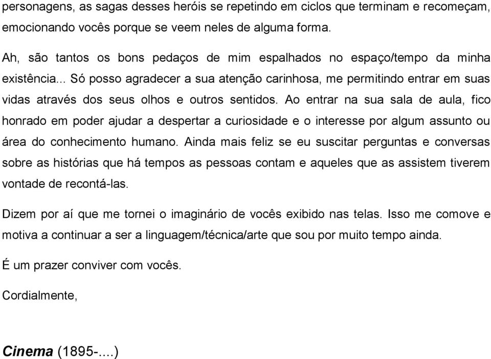 .. Só posso agradecer a sua atenção carinhosa, me permitindo entrar em suas vidas através dos seus olhos e outros sentidos.