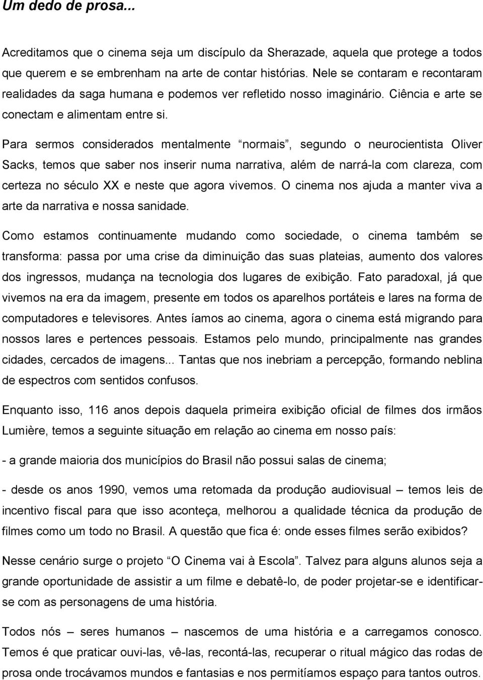 Para sermos considerados mentalmente normais, segundo o neurocientista Oliver Sacks, temos que saber nos inserir numa narrativa, além de narrá-la com clareza, com certeza no século XX e neste que