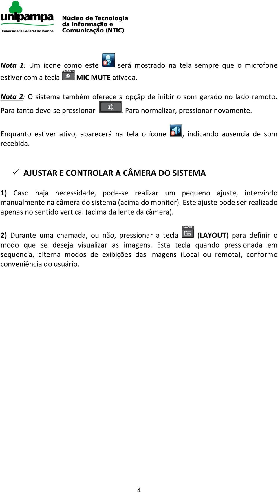 , indicando ausencia de som AJUSTAR E CONTROLAR A CÂMERA DO SISTEMA 1) Caso haja necessidade, pode-se realizar um pequeno ajuste, intervindo manualmente na câmera do sistema (acima do monitor).