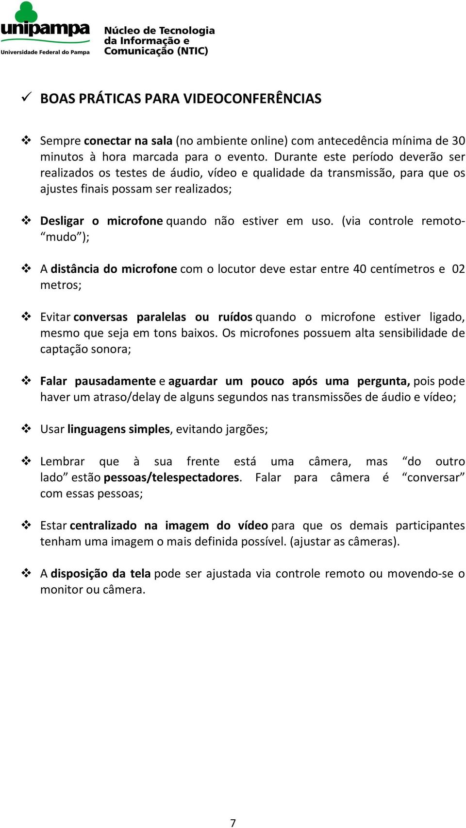 (via controle remoto- mudo ); A distância do microfone com o locutor deve estar entre 40 centímetros e 02 metros; Evitar conversas paralelas ou ruídos quando o microfone estiver ligado, mesmo que