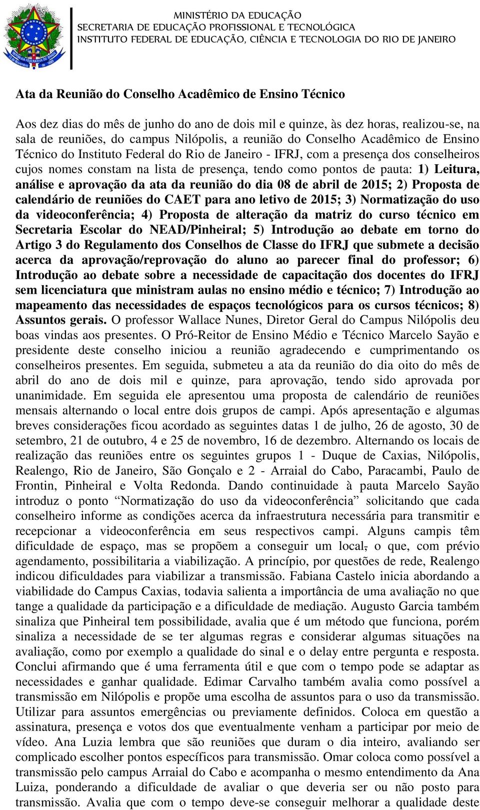 análise e aprovação da ata da reunião do dia 08 de abril de 2015; 2) Proposta de calendário de reuniões do CAET para ano letivo de 2015; 3) Normatização do uso da videoconferência; 4) Proposta de