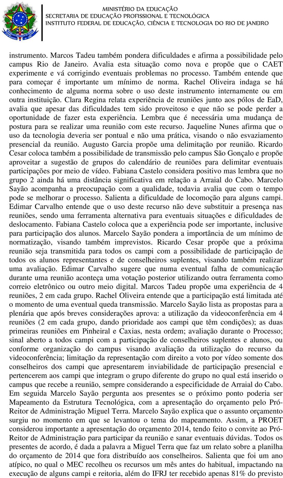 Rachel Oliveira indaga se há conhecimento de alguma norma sobre o uso deste instrumento internamente ou em outra instituição.