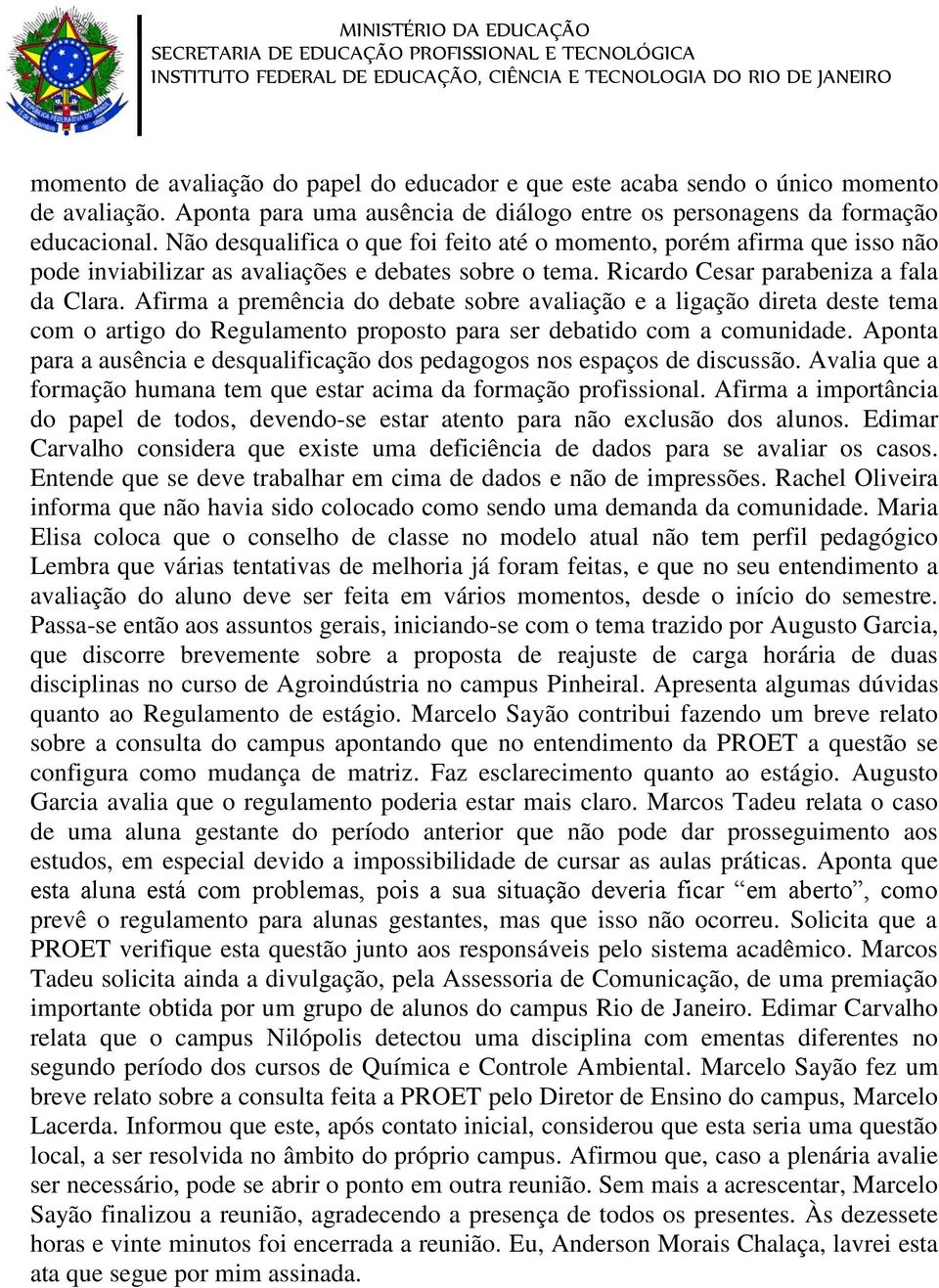 Afirma a premência do debate sobre avaliação e a ligação direta deste tema com o artigo do Regulamento proposto para ser debatido com a comunidade.