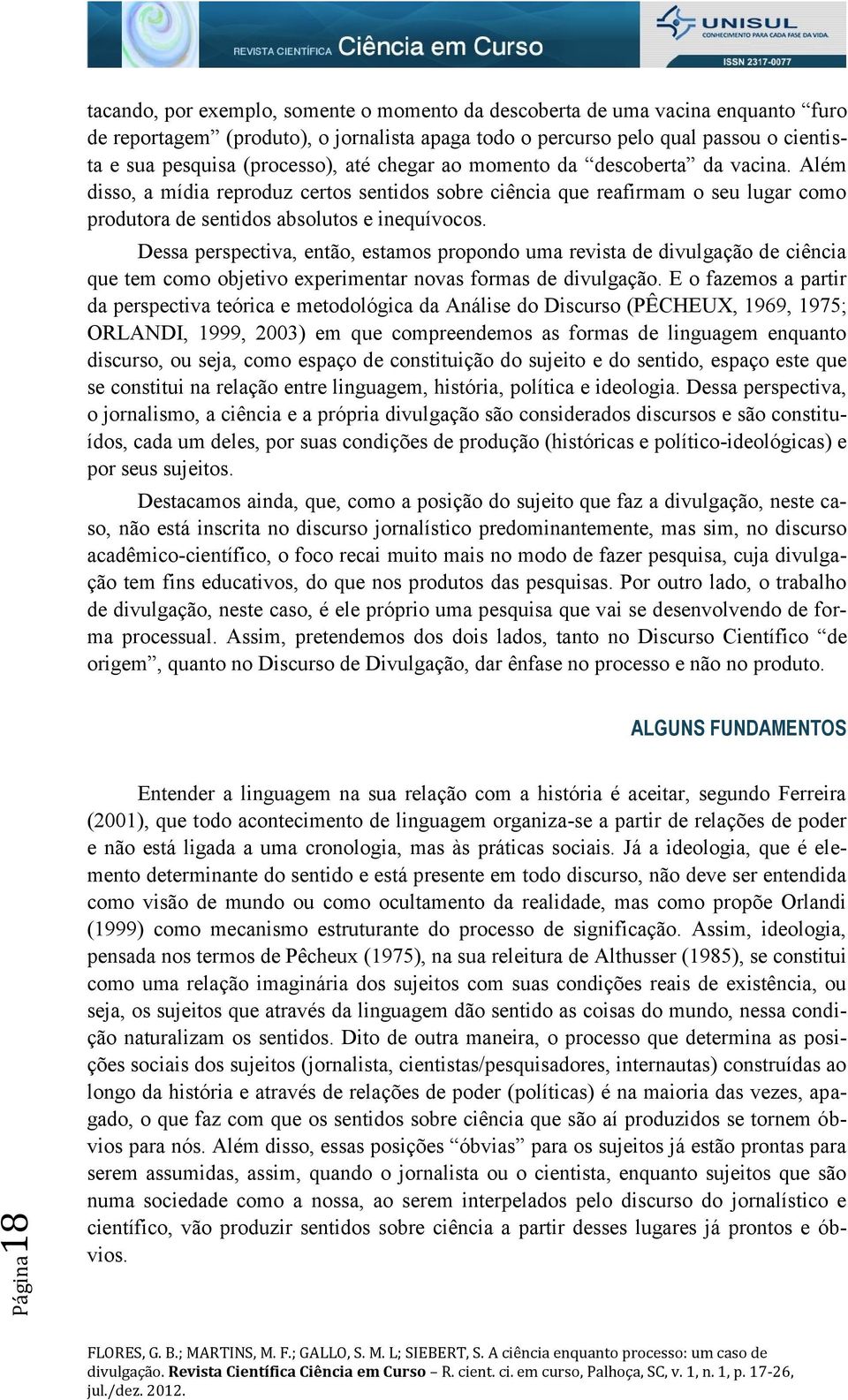 Dessa perspectiva, então, estamos propondo uma revista de divulgação de ciência que tem como objetivo experimentar novas formas de divulgação.