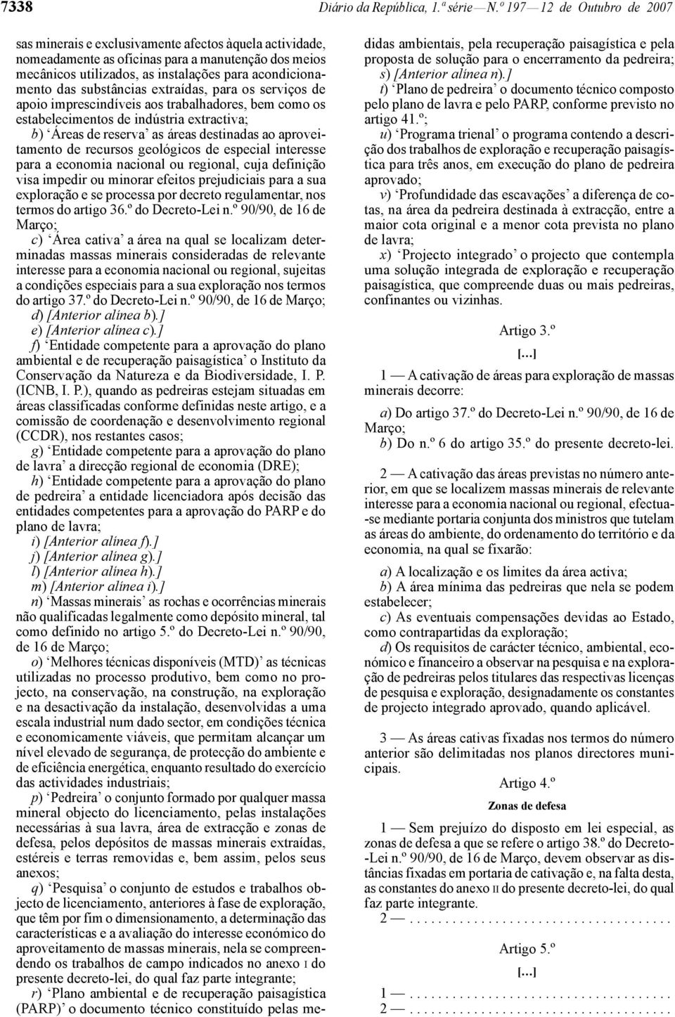 das substâncias extraídas, para os serviços de apoio imprescindíveis aos trabalhadores, bem como os estabelecimentos de indústria extractiva; b) Áreas de reserva as áreas destinadas ao aproveitamento