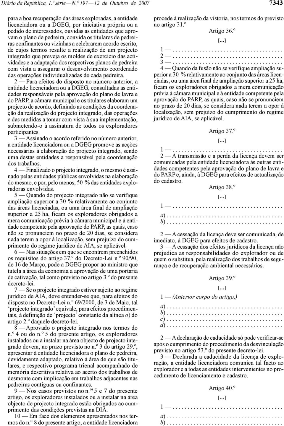 plano de pedreira, convida os titulares de pedreiras confinantes ou vizinhas a celebrarem acordo escrito, de cujos termos resulte a realização de um projecto integrado que preveja os moldes de