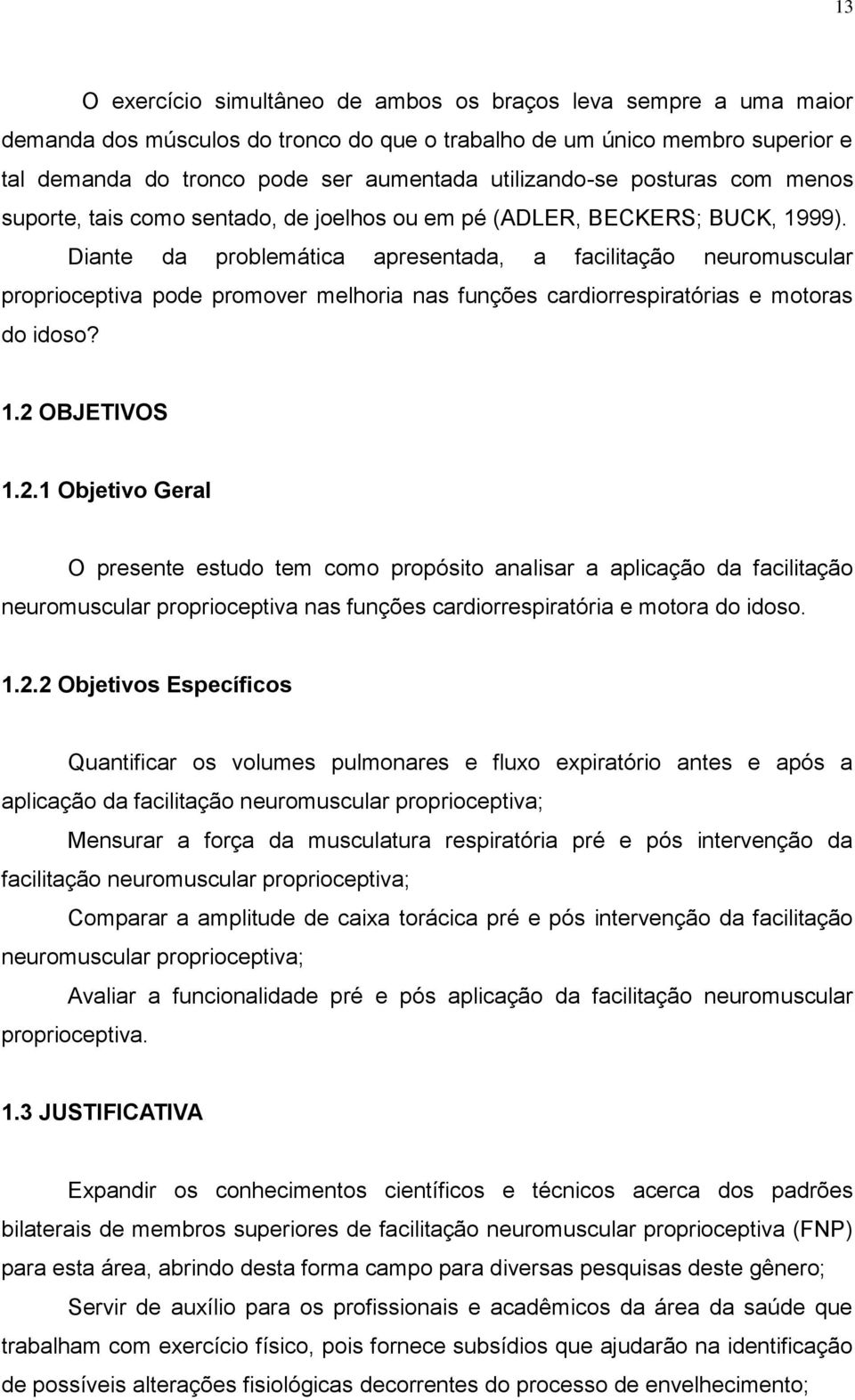 Diante da problemática apresentada, a facilitação neuromuscular proprioceptiva pode promover melhoria nas funções cardiorrespiratórias e motoras do idoso? 1.2 