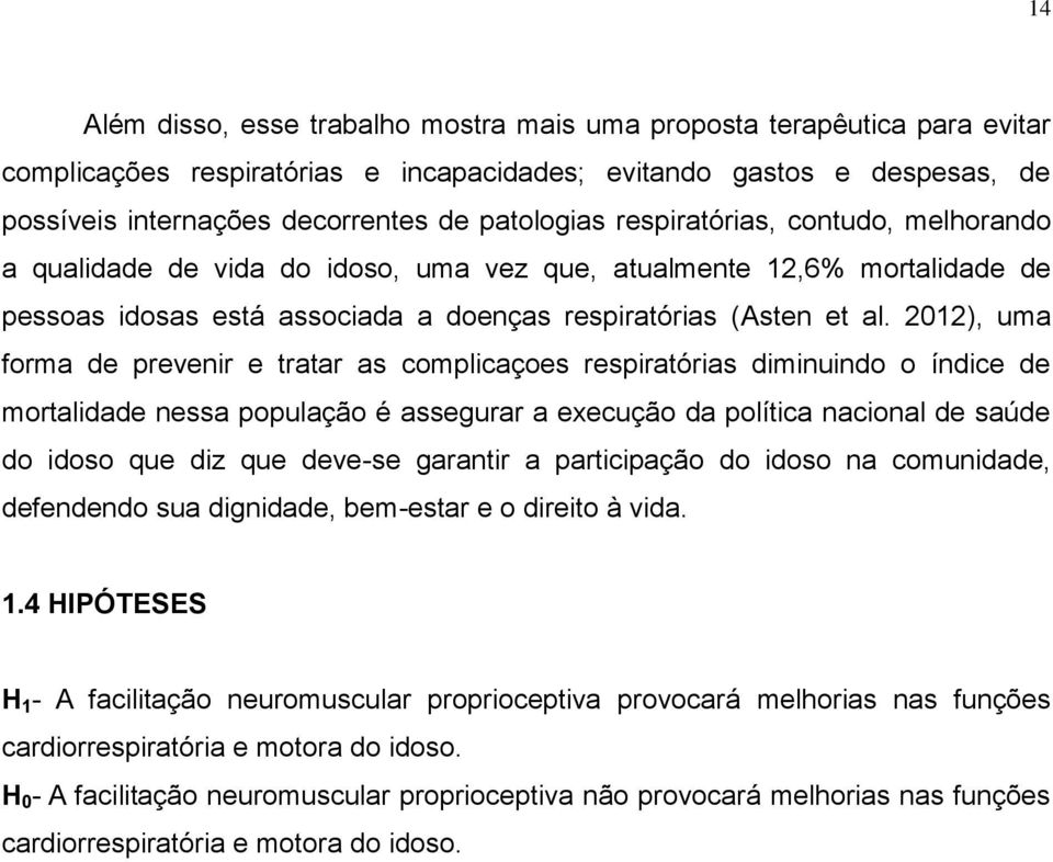 2012), uma forma de prevenir e tratar as complicaçoes respiratórias diminuindo o índice de mortalidade nessa população é assegurar a execução da política nacional de saúde do idoso que diz que