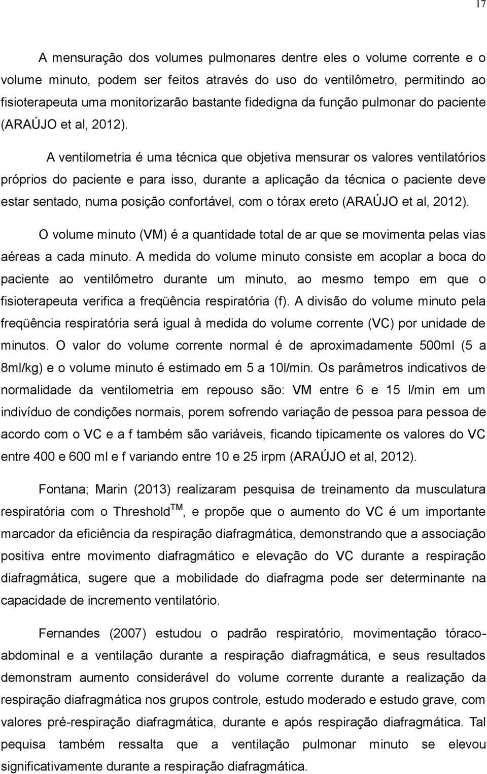 A ventilometria é uma técnica que objetiva mensurar os valores ventilatórios próprios do paciente e para isso, durante a aplicação da técnica o paciente deve estar sentado, numa posição confortável,