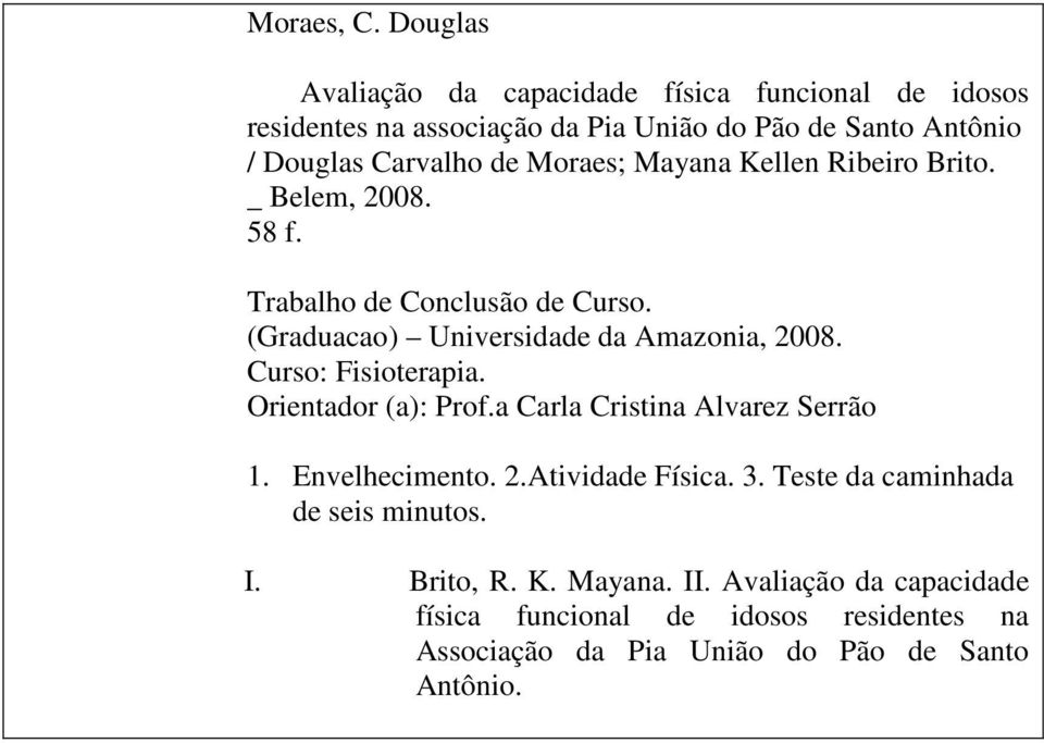 Moraes; Mayana Kellen Ribeiro Brito. _ Belem, 2008. 58 f. Trabalho de Conclusão de Curso. (Graduacao) Universidade da Amazonia, 2008.