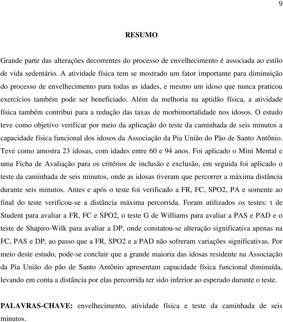 Além da melhoria na aptidão física, a atividade física também contribui para a redução das taxas de morbimortalidade nos idosos.