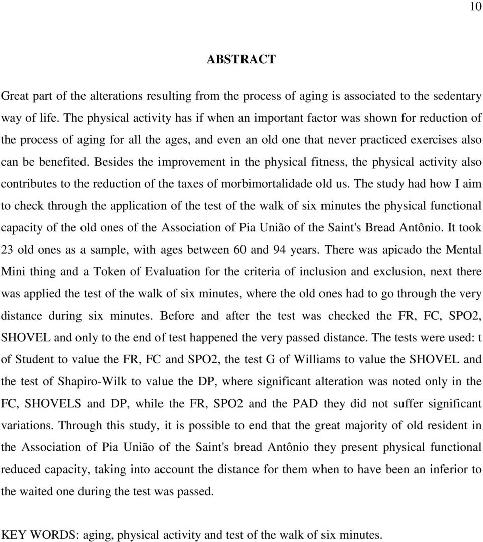 Besides the improvement in the physical fitness, the physical activity also contributes to the reduction of the taxes of morbimortalidade old us.