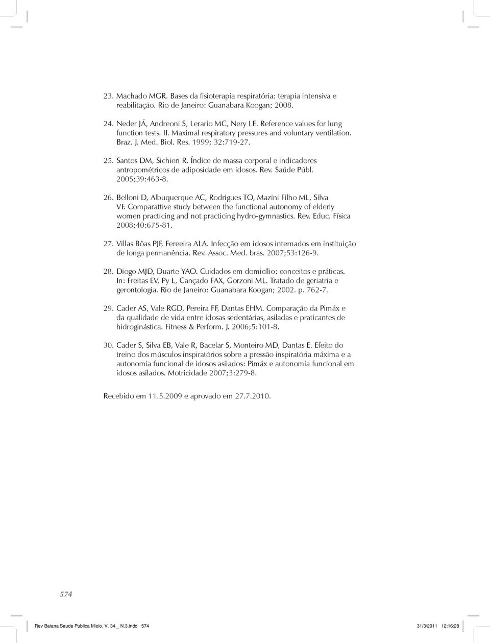 Índice de massa corporal e indicadores antropométricos de adiposidade em idosos. Rev. Saúde Públ. 2005;39:463-8. 26. Belloni D, Albuquerque AC, Rodrigues TO, Mazini Filho ML, Silva VF.