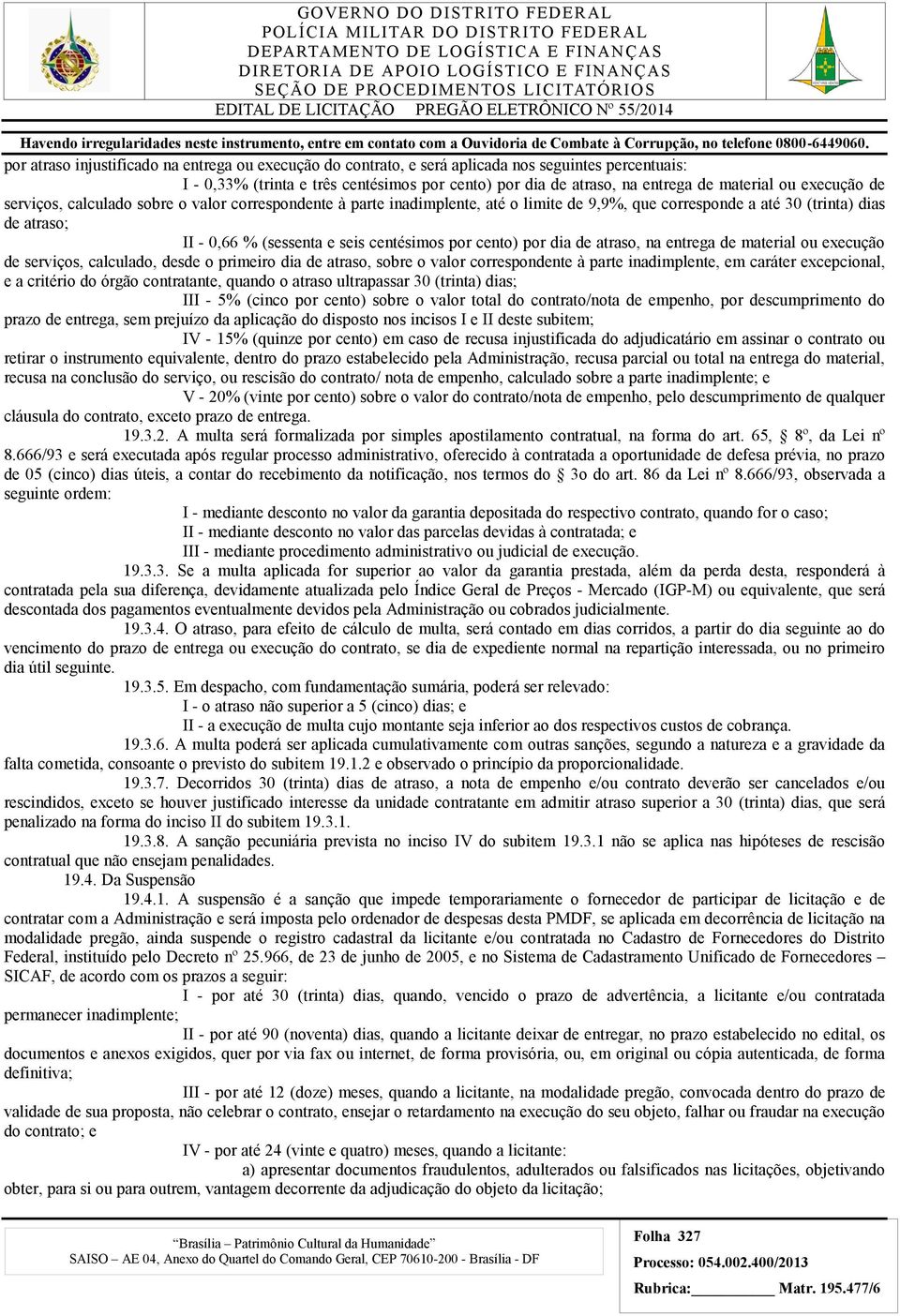 cento) por dia de atraso, na entrega de material ou execução de serviços, calculado, desde o primeiro dia de atraso, sobre o valor correspondente à parte inadimplente, em caráter excepcional, e a