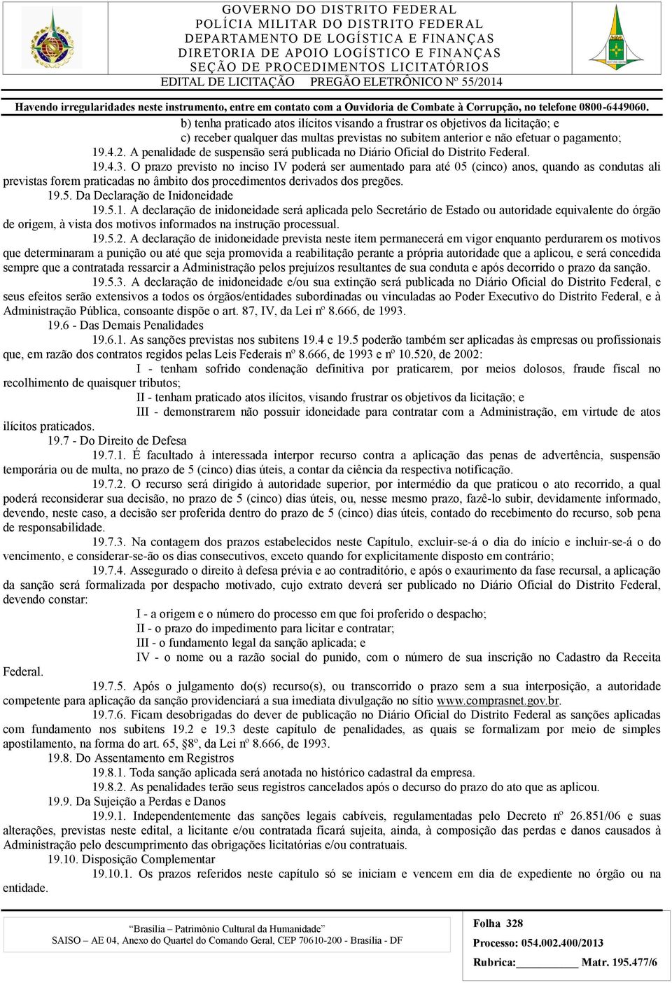 O prazo previsto no inciso IV poderá ser aumentado para até 05 (cinco) anos, quando as condutas ali previstas forem praticadas no âmbito dos procedimentos derivados dos pregões. 19.5. Da Declaração de Inidoneidade 19.