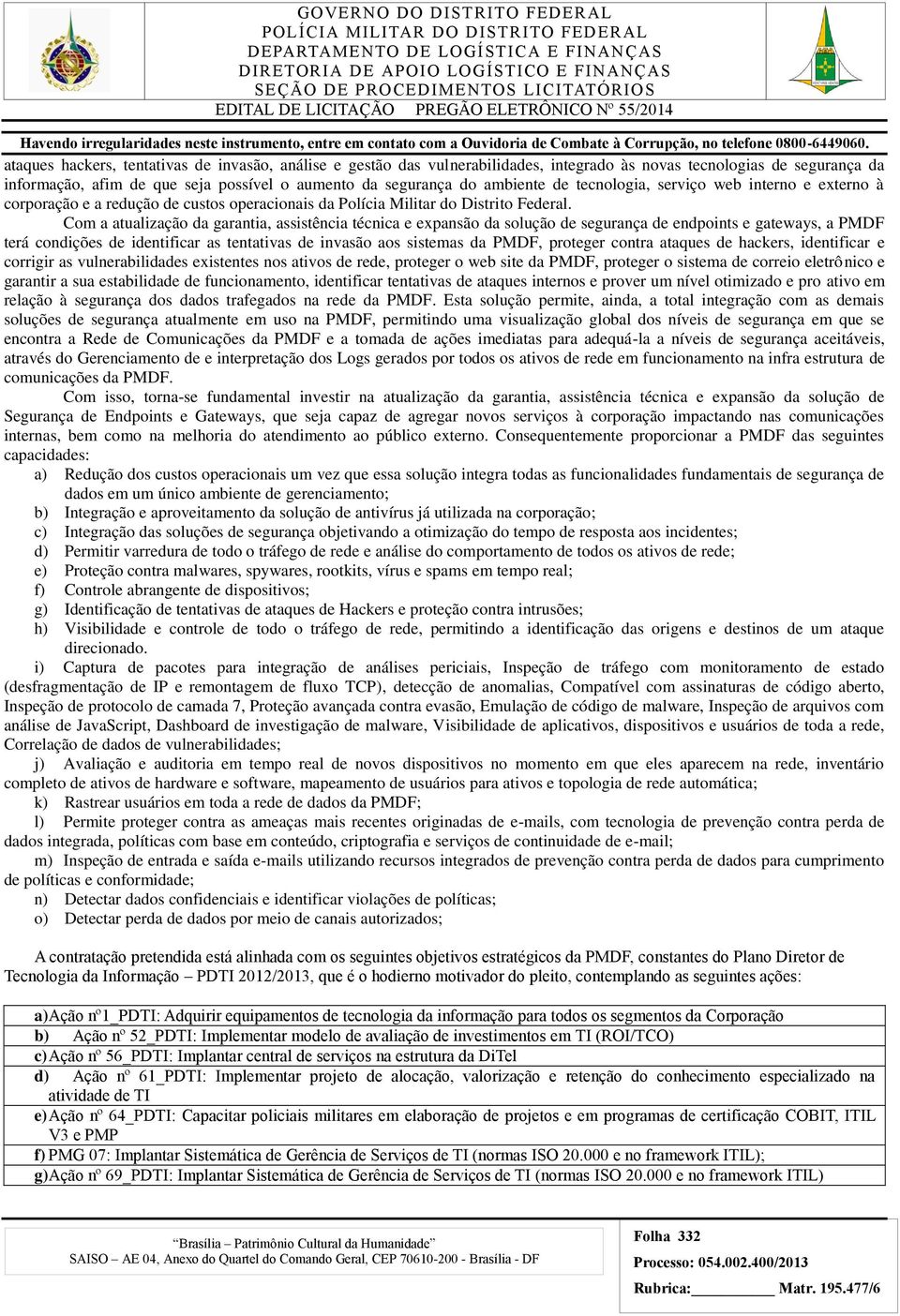 Com a atualização da garantia, assistência técnica e expansão da solução de segurança de endpoints e gateways, a PMDF terá condições de identificar as tentativas de invasão aos sistemas da PMDF,