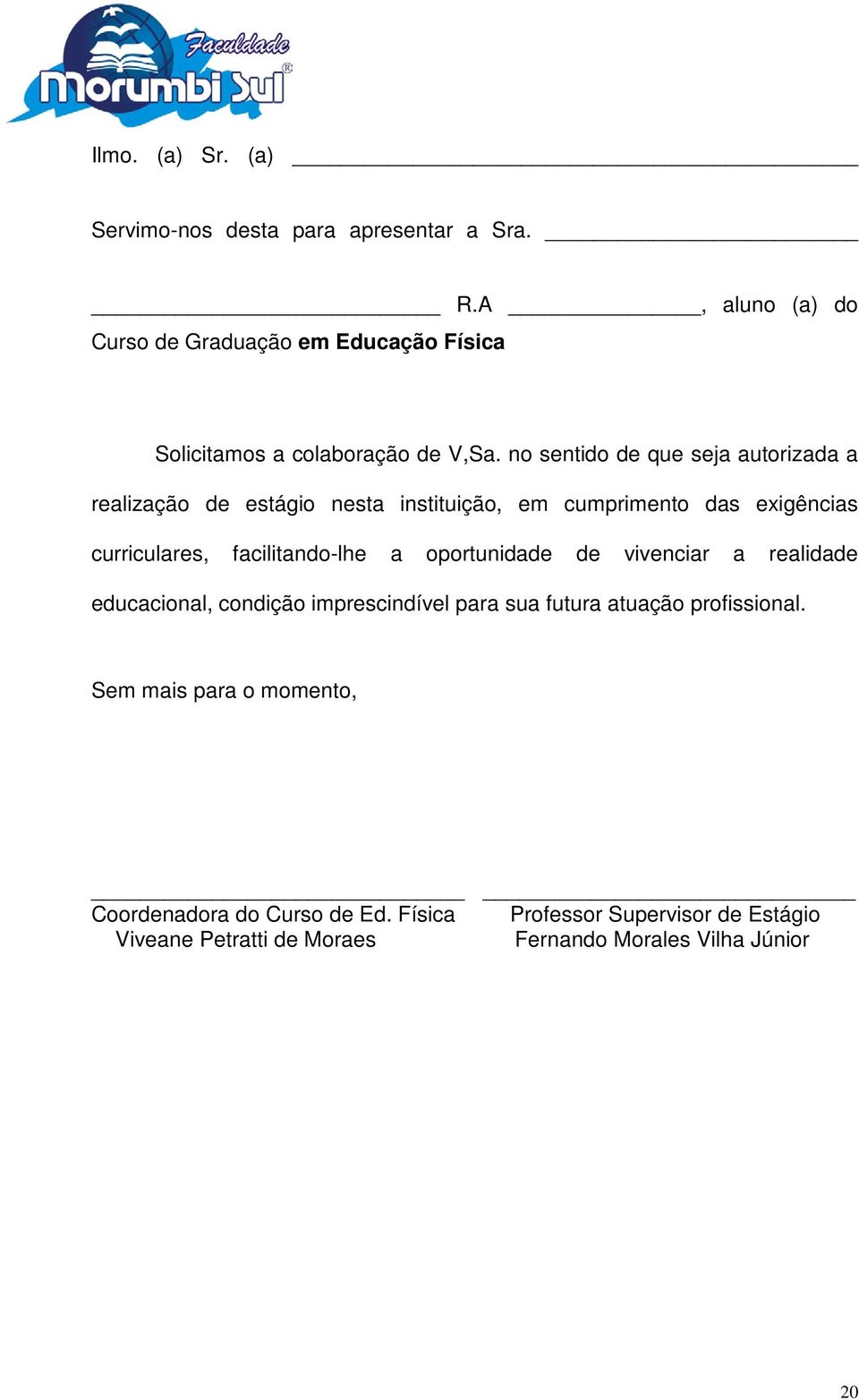 no sentido de que seja autorizada a realização de estágio nesta instituição, em cumprimento das exigências curriculares, facilitando-lhe a