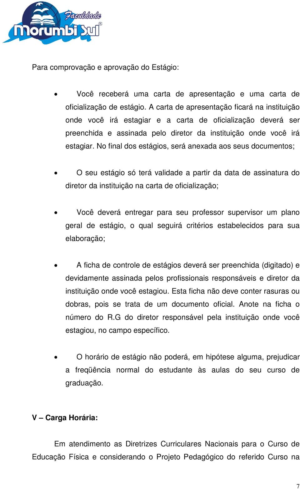 No final dos estágios, será anexada aos seus documentos; O seu estágio só terá validade a partir da data de assinatura do diretor da instituição na carta de oficialização; Você deverá entregar para