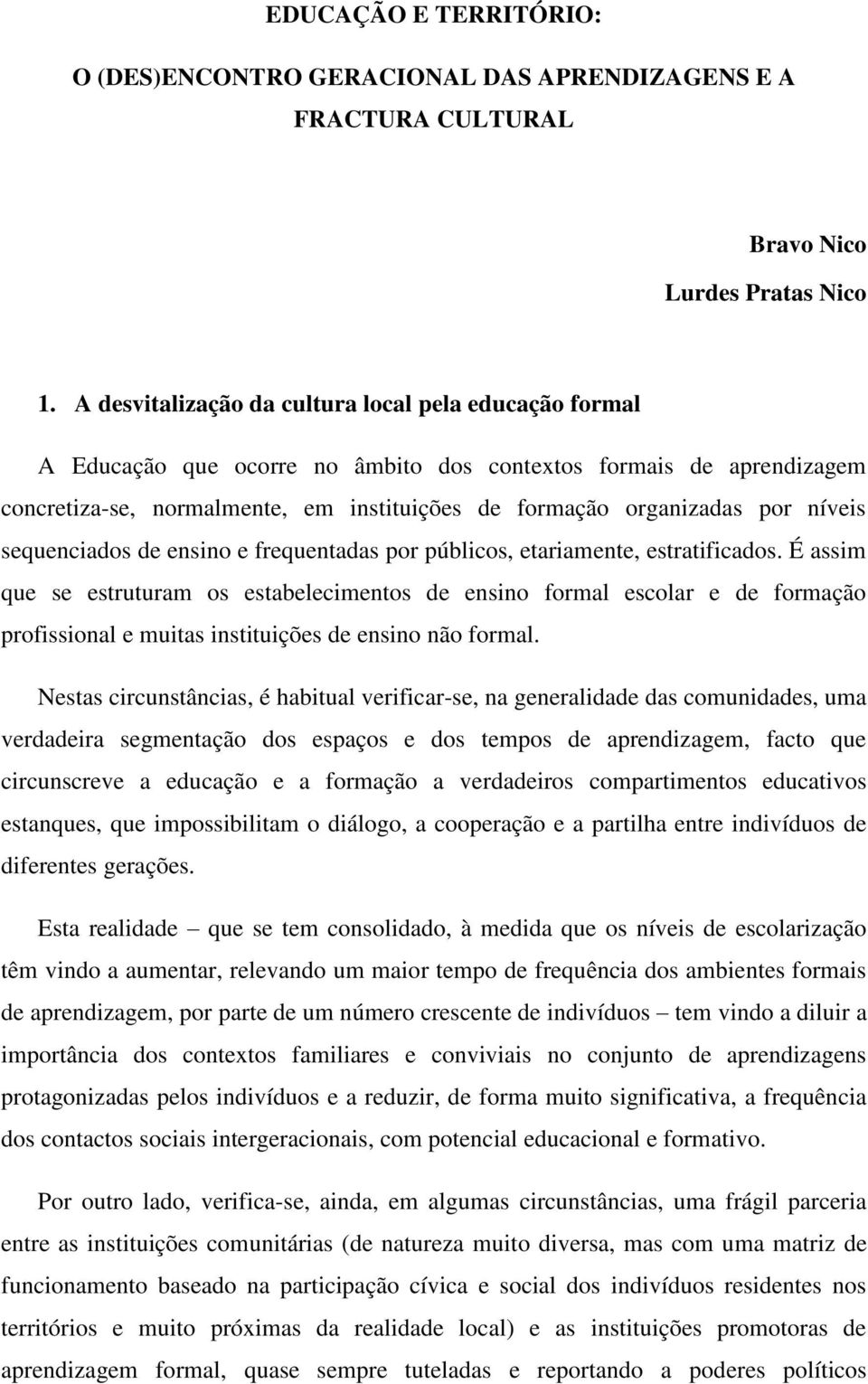 níveis sequenciados de ensino e frequentadas por públicos, etariamente, estratificados.