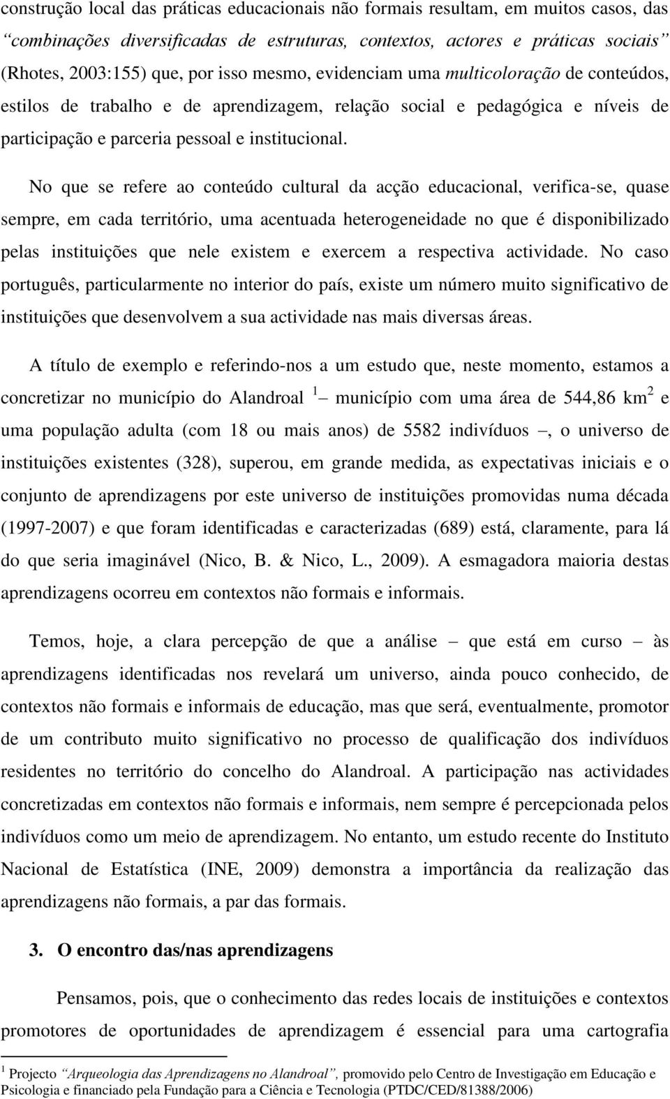 No que se refere ao conteúdo cultural da acção educacional, verifica-se, quase sempre, em cada território, uma acentuada heterogeneidade no que é disponibilizado pelas instituições que nele existem e